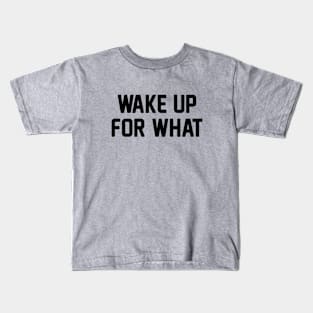 Wake Up for What Kids T-Shirt